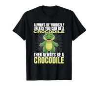 Always Be Yourself Unless You Can Be A Crocodile T-Shirt