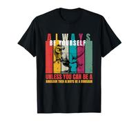 Always Be Yourself Unless You Can Be a Dinosaur Funny Quote T-Shirt