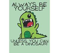 Always Be Yourself, Unless You Can Be A Dinosaur!: Lined Notepad Diary Journal for Kids. 120 pages to fill with fun, colour and imagination! Perfect gift for kids, son, brother and more!