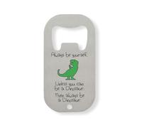Always Be Yourself Unless You Can Be A Dinosaur Stainless Steel Bottle Opener Silver