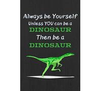 Always Be Yourself Unless You can be a Dinosaur Then Be a Dinosaur Inspirational Quote Notebook: Lovely Dinosaur Birthday Gift Christmas Gift, Easter, ... Mom, father, Kid, Women, Colleague or Friend