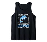 Always Be Yourself Unless You Can Be A Dolphin Tank Top