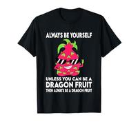Always Be Yourself Unless You Can Be A Dragon Fruit T-Shirt