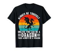 Always Be Yourself Unless You Can Be A Dragon T-Shirt