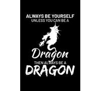Always Be Yourself Unless You Can Be A Dragon Then Always Be A Dragon: Blank Lined Journal to Write In - Ruled Writing Notebook
