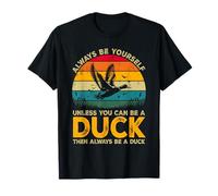 Always Be Yourself Unless You Can Be A Duck, Funny Duck T-Shirt