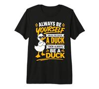 Always Be Yourself Unless You Can Be A Duck Premium T-Shirt