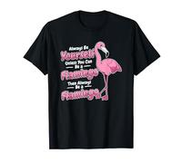 Always Be Yourself Unless You Can Be A Flamingo Flamingo T-Shirt