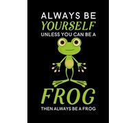 Always Be Yourself Unless You Can Be A Frog Then Always Be A Frog: Blank Lined Journal Notebook, 6" x 9", Frog journal, Frog notebook, Ruled, Writing ... for Frog lovers, World Frog Day Gifts