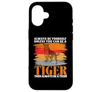 Always Be Yourself Unless You Can Be a Funny Tiger Lover Case for iPhone 16