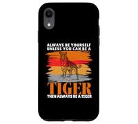 Always Be Yourself Unless You Can Be a Funny Tiger Lover Case for iPhone XR