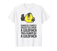 Always Be Yourself Unless You Can Be A Goldfinch T-Shirt