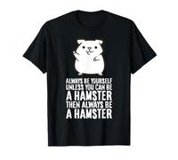 Always Be Yourself Unless You Can Be A Hamster T-Shirt