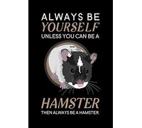 Always Be Yourself Unless You Can Be A Hamster Then Always Be A Hamster: Blank Lined Journal Notebook, 6" x 9", Hamster journal, Hamster notebook, ... Notebook for Hamster lovers, Hamster Gifts