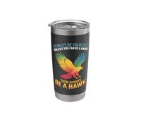 Always Be Yourself Unless You Can Be A Hawk Shirt Lover Stainless Steel Insulated Tumbler