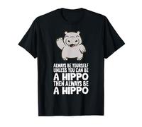 Always Be Yourself Unless You Can Be A Hippo T-Shirt