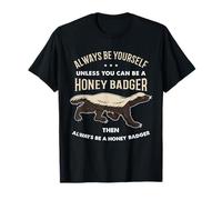 Always Be Yourself Unless You Can Be A Honey Badger T-Shirt