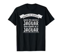 Always be Yourself Unless You Can be a Jaguar T-Shirt