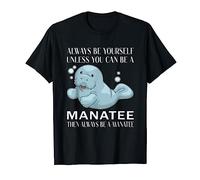 Always Be Yourself Unless You Can Be A Manatee Cute Manatees T-Shirt