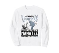 Always Be Yourself Unless You Can Be A Manatee Funny Sea Cow Sweatshirt