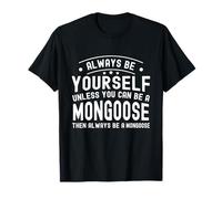 Always be Yourself, Unless You Can Be a Mongoose T-Shirt