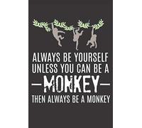 Always Be Yourself Unless You Can Be a Monkey: Funny Prank Gifts for Friend, Monkey Lover - Gag Gift Notebook & Journal for Birthday Party, Holiday and More