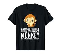 Always Be Yourself Unless You Can Be A Monkey T-Shirt