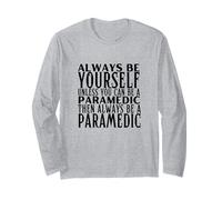 Always Be Yourself Unless You Can Be A Paramedic Long Sleeve T-Shirt