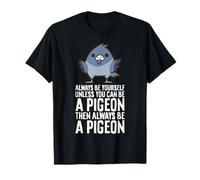 Always Be Yourself Unless You Can Be A Pigeon T-Shirt