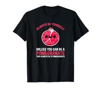 Always Be Yourself Unless You Can Be A Pomegranate T-Shirt