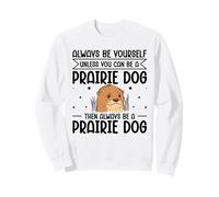 Always Be Yourself Unless You Can Be A Prairie Dog Sweatshirt