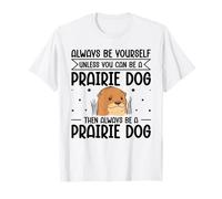 Always Be Yourself Unless You Can Be A Prairie Dog T-Shirt