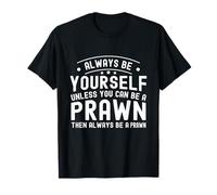 Always be Yourself, Unless You Can Be a Prawn T-Shirt