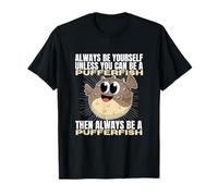 Always Be Yourself Unless You Can Be A Pufferfish T-Shirt