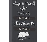 Always Be Yourself Unless You Can Be a Rat Then Always Be a Rat: Funny and Inspirational Quote Journal │ Ideal Gift for Rat Lovers and Coworkers │Appreciation and Thank You Gift