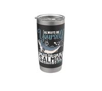 Always Be Yourself Unless You Can Be A Salmon Funny Salmons Stainless Steel Insulated Tumbler