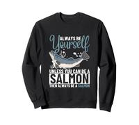 Always Be Yourself Unless You Can Be A Salmon Funny Salmons Sweatshirt