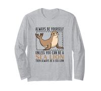 Always Be Yourself Unless You Can Be A Sea Lion Long Sleeve T-Shirt