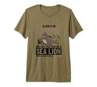 Always Be Yourself Unless You Can Be A Sea Lion Premium T-Shirt