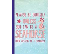 Always Be Yourself Unless You Can Be A Seahorse Then Always Be A Seahorse: Seahorse Design Journal with Lined Pages For Journaling, Studying, Writing, Daily Reflection and Prayer Workbook