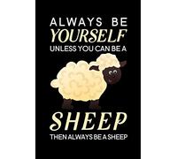 Always Be Yourself Unless You Can Be A Sheep Then Always Be A Sheep: Blank Lined Journal Notebook, 6" x 9", Sheep journal, Sheep notebook, Ruled, ... Notebook for Sheep lovers, Sheep Day Gifts
