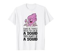 Always Be Yourself Unless You Can Be A Squid T-Shirt