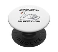 Always Be Yourself Unless You Can Be a Swan PopSockets Adhesive PopGrip