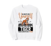 Always Be Yourself Unless You Can Be A Tiger Funny Tigers Sweatshirt