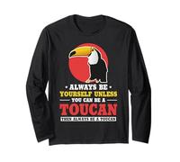 Always Be Yourself Unless You Can Be A Toucan Long Sleeve T-Shirt