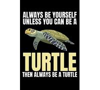ALWAYS BE YOURSELF UNLESS YOU CAN BE A TURTLE THEN ALWAYS BE A TURTLE: A Journal, Notepad, or Diary to write down your thoughts. - 120 Page - 6x9 - ... Writing Space, Doodle, Note, Sketchpad