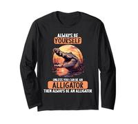 Always be Yourself Unless You can be an Alligator Long Sleeve T-Shirt