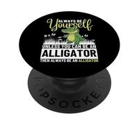 Always Be Yourself Unless You Can Be An Alligator PopSockets Adhesive PopGrip
