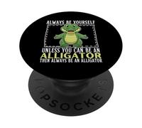 Always Be Yourself Unless You Can Be An Alligator PopSockets Adhesive PopGrip