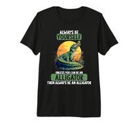 Always be Yourself Unless You can be an Alligator Premium T-Shirt